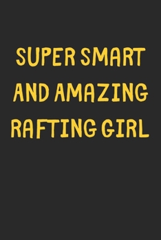 Super Smart And Amazing Rafting Girl: Lined Journal, 120 Pages, 6 x 9, Funny Rafting Gift Idea, Black Matte Finish (Super Smart And Amazing Rafting Girl Journal)