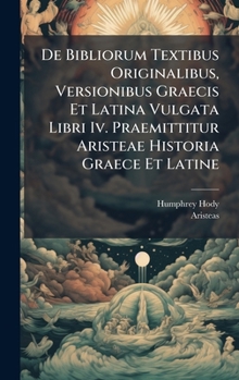 Hardcover De Bibliorum Textibus Originalibus, Versionibus Graecis Et Latina Vulgata Libri Iv. Praemittitur Aristeae Historia Graece Et Latine [Latin] Book