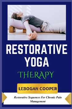 Restorative Yoga Therapy: Restorative Sequences For Chronic Pain Management