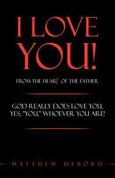 Paperback I Love You! from the Heart of the Father: God Really Does Love You, Yes, "You," Whoever You Are! Book