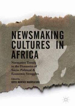 Hardcover Newsmaking Cultures in Africa: Normative Trends in the Dynamics of Socio-Political & Economic Struggles Book