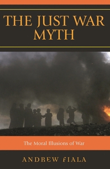 Hardcover Just War Myth: The Moral Illusions of War Book