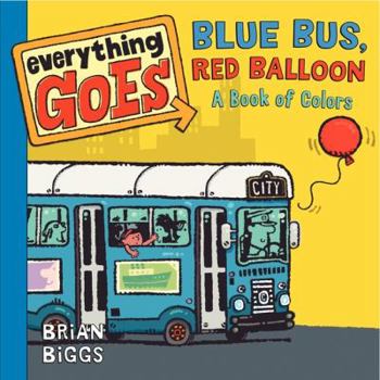 Everything Goes: Blue Bus, Red Balloon: A Book of Colors - Book  of the Everything Goes Board Books