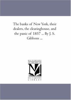 The Banks of New-York, Their Dealers, the Clearing House, and the Panic of 1857: With a Financial Chart.