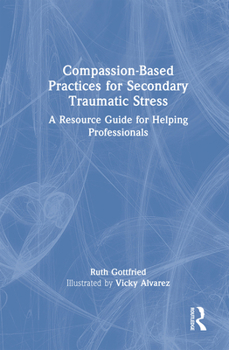 Hardcover Compassion-Based Practices for Secondary Traumatic Stress: A Resource Guide for Helping Professionals Book