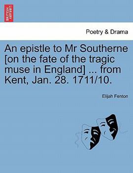 Paperback An Epistle to MR Southerne [on the Fate of the Tragic Muse in England] ... from Kent, Jan. 28. 1711/10. Book