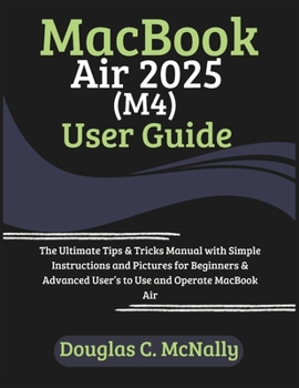 Paperback MacBook Air 2025 (M4) User Guide: The Ultimate Tips & Tricks Manual with Simple Instructions and Pictures for Beginners & Advanced User's to Use and O Book