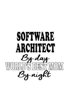 Software Architect By Day World's Best Mom By Night: Personal Software Architect Notebook, Journal Gift, Diary, Doodle Gift or Notebook | 6 x 9 Compact Size- 109 Blank Lined Pages