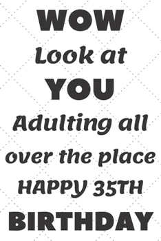 WoW Look at You Adulting all over the place Happy 35th Birthday: 35th Birthday Gift / Journal / Notebook / Diary / Unique Greeting & Birthday Card Alternative