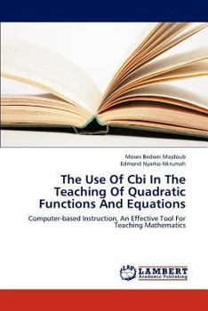 Paperback The Use of Cbi in the Teaching of Quadratic Functions and Equations Book