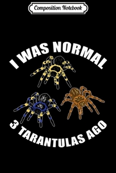 Composition Notebook: Funny Spider Collector I Was Normal 3 Tarantulas Ago Premium  Journal/Notebook Blank Lined Ruled 6x9 100 Pages