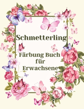 Schmetterling Färbung Buch für Erwachsene: Wunderschönes Schmetterlings-Malbuch, Schmetterling Färbung Seiten für Entspannung und Stressabbau