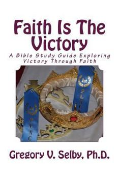 Paperback Faith Is The Victory: A Bible Study Guide Exploring Victory Through Faith Book