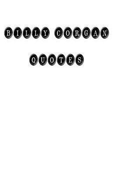 Paperback Billy Corgan Quotes: Billy Corgan, quotes, quotations, famous quotes Book