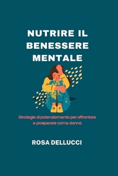 Paperback Nutrire Il Benessere Mentale: Strategie di potenziamento per affrontare e prosperare come donna [Italian] Book