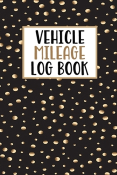Paperback Vehicle Mileage Log Book: Mileage Log Book Tracker Daily Tracking Your Mileage, Odometer - 120 Pages - 6"x9" - Perfect Gift For Business Owners Book