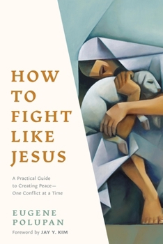 How to Fight like Jesus: A Practical Guide to Creating Peace--One Conflict at a Time
