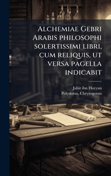 Hardcover Alchemiae Gebri Arabis philosophi solertissimi libri, cum reliquis, ut versa pagella indicabit [Latin] Book