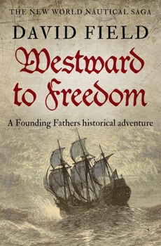 Westward To Freedom: A Founding Fathers historical adventure (The New World Nautical Saga) - Book #3 of the New World Nautical