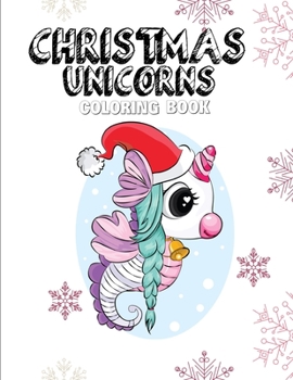 Christmas Unicorn Coloring Book: Coloring Book Featuring Super Cute and Adorable Fairy Unicorns for Kids Aged 4-8