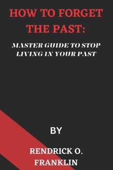 Paperback How to Forget the Past: Master Guide to Stop Living in Your Past Book