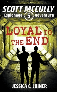 Loyal to the End - Book #5 of the Scott McCully Espionage Adventure