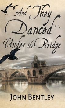 Hardcover And They Danced Under The Bridge: A Novel Of 14th Century Avignon Book