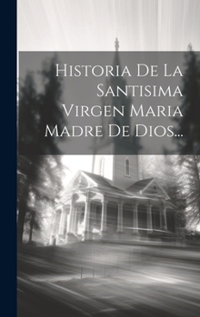 Hardcover Historia De La Santisima Virgen Maria Madre De Dios... [Spanish] Book
