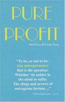 Paperback Pure Profit: To be, or not to be: (an entrepreneur) that is the question: Whether 'tis nobler in the mind to suffer the slings and arrows of outrageous fortune... Book