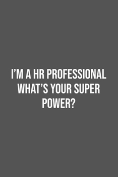 I'm a HR Professional What's Your Super Power?: Lined Notebook / Journal Gift, 100 Pages, 6x9, Soft Cover, Matte Finish
