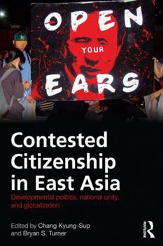 Contested Citizenship in East Asia: Developmental Politics, National Unity, and Globalization (Routledge Advances in Sociology) - Book  of the Routledge Advances in Sociology