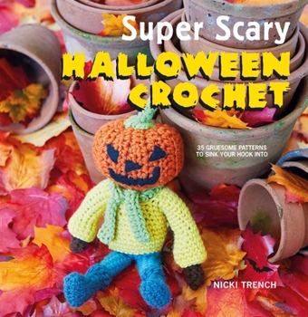 Paperback Super Scary Halloween Crochet: 35 Gruesome Patterns to Sink Your Hook Into Book