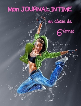 Mon journal intime en classe de 6ème: Journal intime à remplir pour les collégiennes de 6ème |Pour les filles de 10 ans à 11 ans | Idéal pour se ... pages | format 21,6 X 27,9 (French Edition)