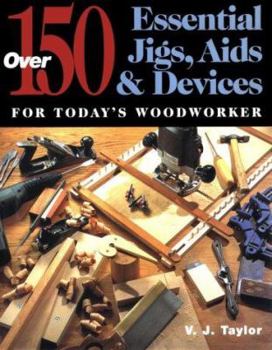 Hardcover Over 150 Essential Jigs, AIDS & Devices for Today's Woodworker Book