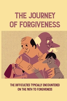 Paperback The Journey Of Forgiveness: The Difficulties Typically Encountered On The Path To Forgiveness: Ovecome Traumas Book