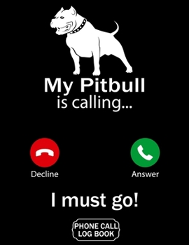 My Pitbull Is Calling I Must Go Phone Call Log Book: Funny Design For Pet Lovers - Telephone Memo Notebook Phone Message Tracker Record Book 8.5 x 11 inches