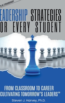 Hardcover Leadership Strategies for Every Student: From Classroom to Career: Cultivating Tomorrow’s Leaders (Dare to be Extraordinary) Book