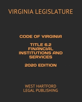 CODE OF VIRGINIA TITLE 6.2 FINANCIAL INSTITUTIONS AND SERVICES 2020 EDITION: WEST HARTFORD LEGAL PUBLISHING
