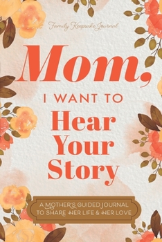 Paperback Mom, I Want to Hear Your Story: A Mother's Guided Journal To Share Her Life & Her Love Book