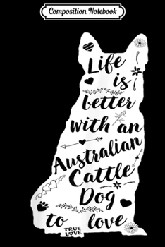 Paperback Composition Notebook: Australian Cattle Dog Gifts Life Is Better with a Cattle Dog Journal/Notebook Blank Lined Ruled 6x9 100 Pages Book