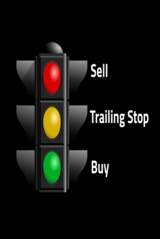 Sell Trailing Stop Buy: Day Trader Stock Trading Journal For Call Options, Put Options, Futures and Forex Investing. Keep Track of Your Positions In The Market.