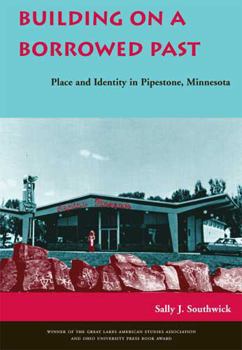 Hardcover Building on a Borrowed Past: Place and Identity in Pipestone, Minnesota Book