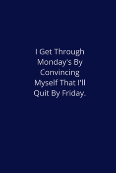 Paperback I Get Through Monday's By Convincing Myself That I'll Quit By Friday.: Lined Notebook Book