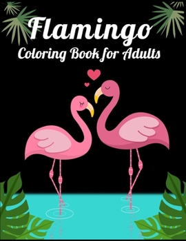 Flamingo Coloring Book for Adults: Best Adult Coloring Book with Fun, Easy,flower pattern and Relaxing Coloring Pages