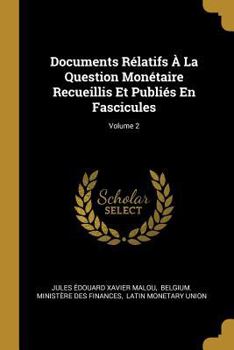 Paperback Documents Rélatifs À La Question Monétaire Recueillis Et Publiés En Fascicules; Volume 2 [French] Book