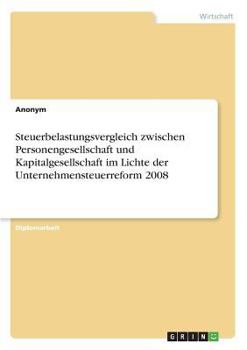 Paperback Steuerbelastungsvergleich zwischen Personengesellschaft und Kapitalgesellschaft im Lichte der Unternehmensteuerreform 2008 [German] Book
