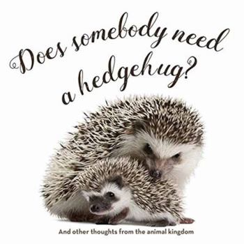 Hardcover Does Somebody Need a Hedgehug?: And Other Thoughts from the Animal Kingdom Book