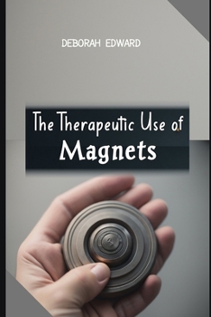 Paperback The Therapeutic Use of Magnets: The Effectiveness of Magnet Therapy for Treatments of Chronic Pain, Tissue Healing, Respiratory Diseases, Arthritis, M Book