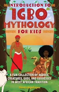 Paperback Introduction to Igbo Mythology for Kids: A Fun Collection of Heroes, Creatures, Gods, and Goddesses in West African Tradition Book