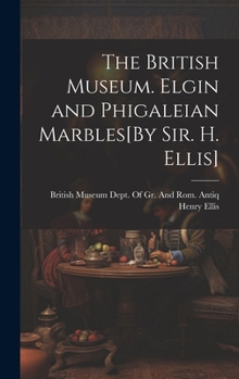 Hardcover The British Museum. Elgin and Phigaleian Marbles[By Sir. H. Ellis] Book